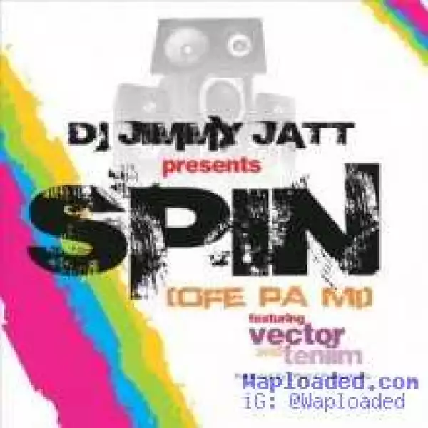 DJ JimmyJat - SPIN (Omo Pa Mi) ft Vector & Teniim